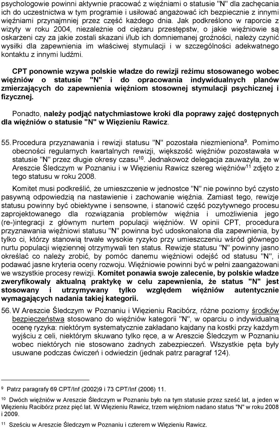 Jak podkreślono w raporcie z wizyty w roku 2004, niezależnie od ciężaru przestępstw, o jakie więźniowie są oskarżeni czy za jakie zostali skazani i/lub ich domniemanej groźności, należy czynić