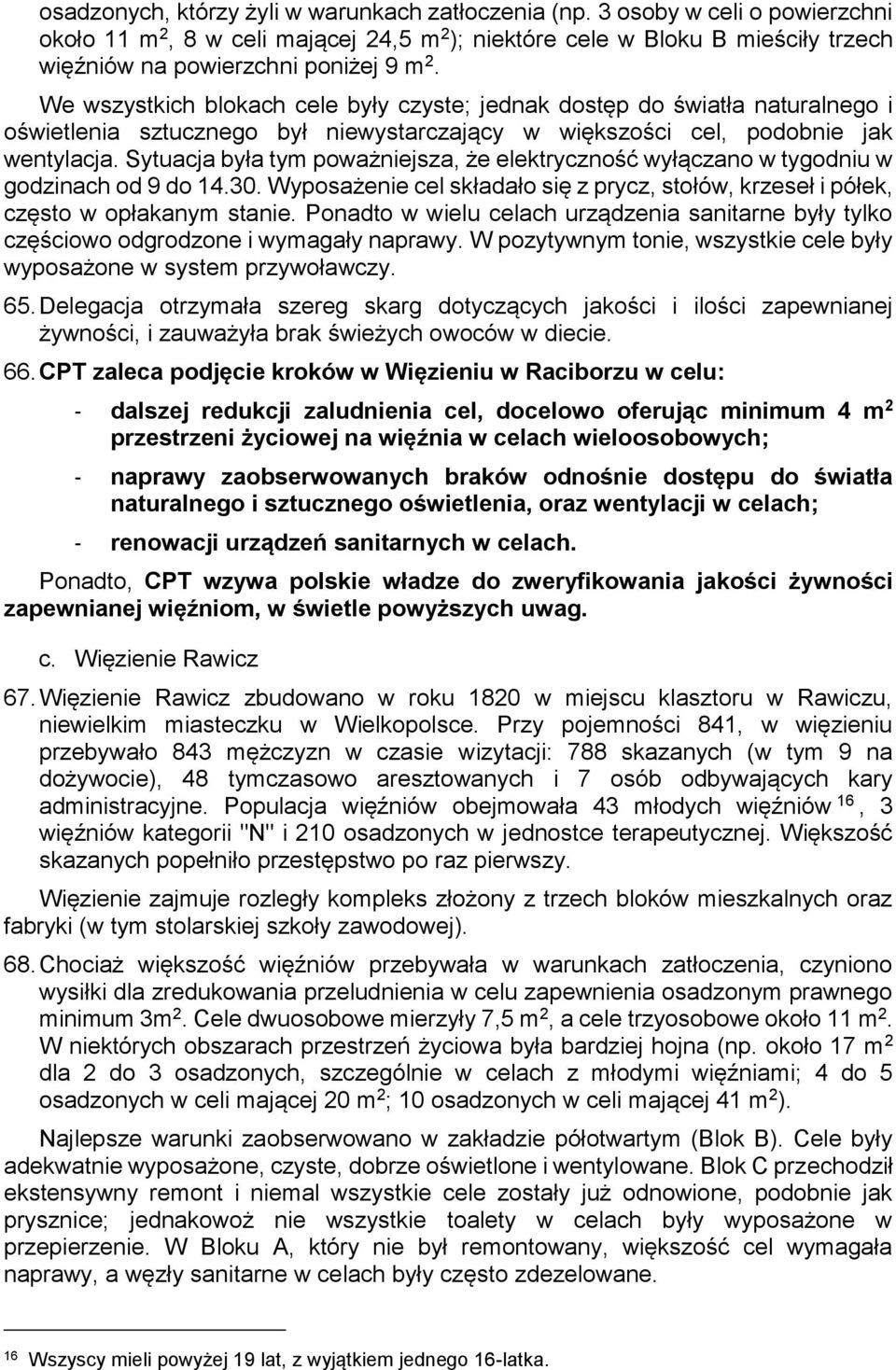 We wszystkich blokach cele były czyste; jednak dostęp do światła naturalnego i oświetlenia sztucznego był niewystarczający w większości cel, podobnie jak wentylacja.