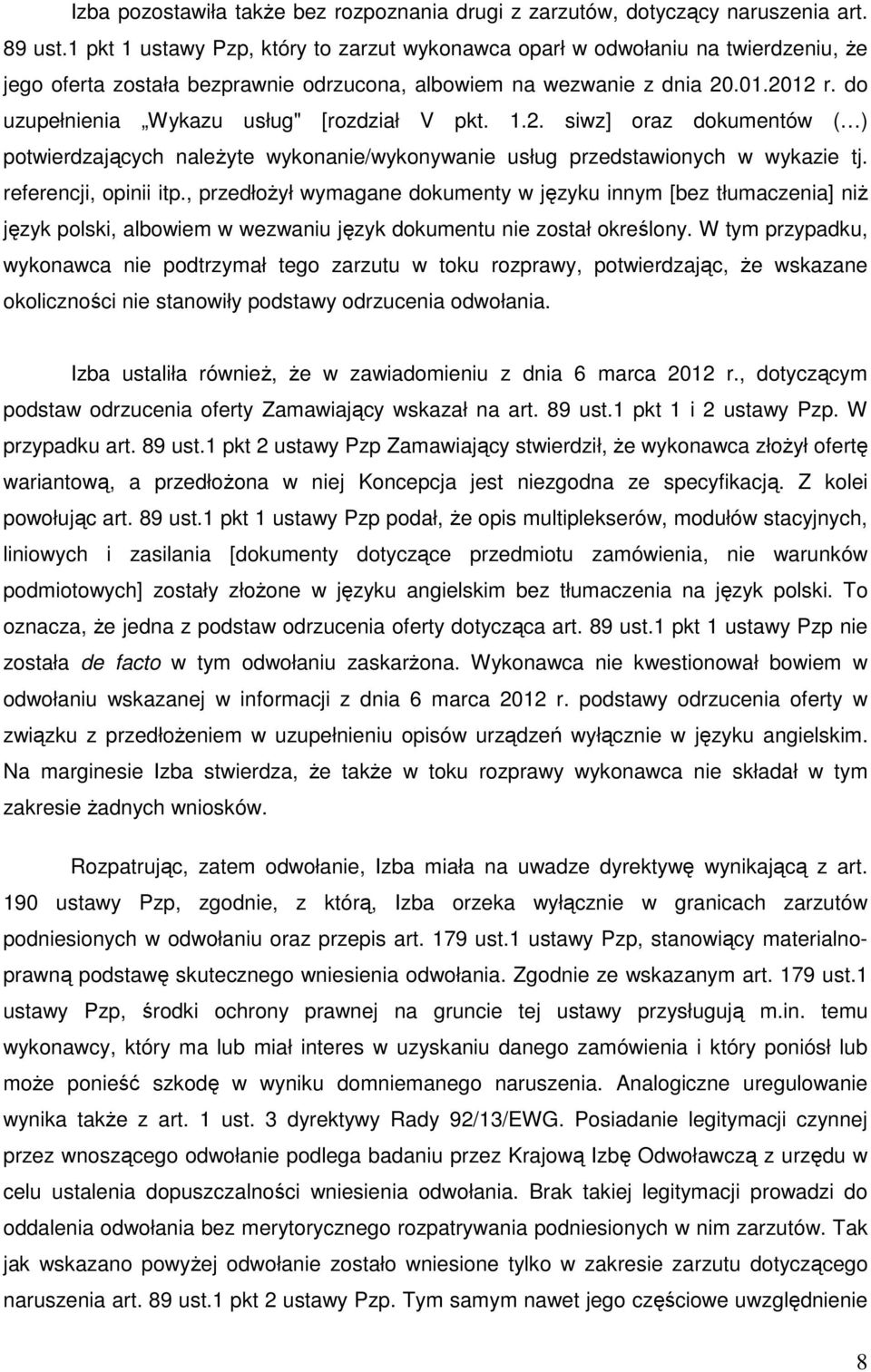 do uzupełnienia Wykazu usług" [rozdział V pkt. 1.2. siwz] oraz dokumentów ( ) potwierdzających należyte wykonanie/wykonywanie usług przedstawionych w wykazie tj. referencji, opinii itp.