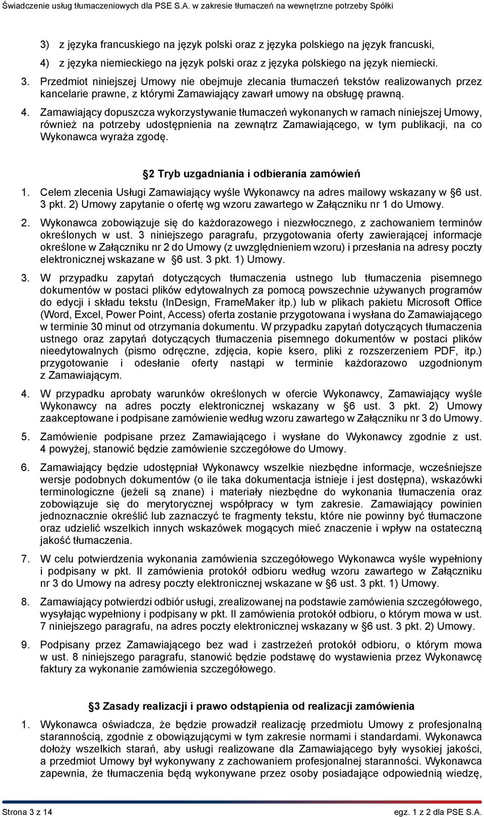 Zamawiający dopuszcza wykorzystywanie tłumaczeń wykonanych w ramach niniejszej Umowy, również na potrzeby udostępnienia na zewnątrz Zamawiającego, w tym publikacji, na co Wykonawca wyraża zgodę.