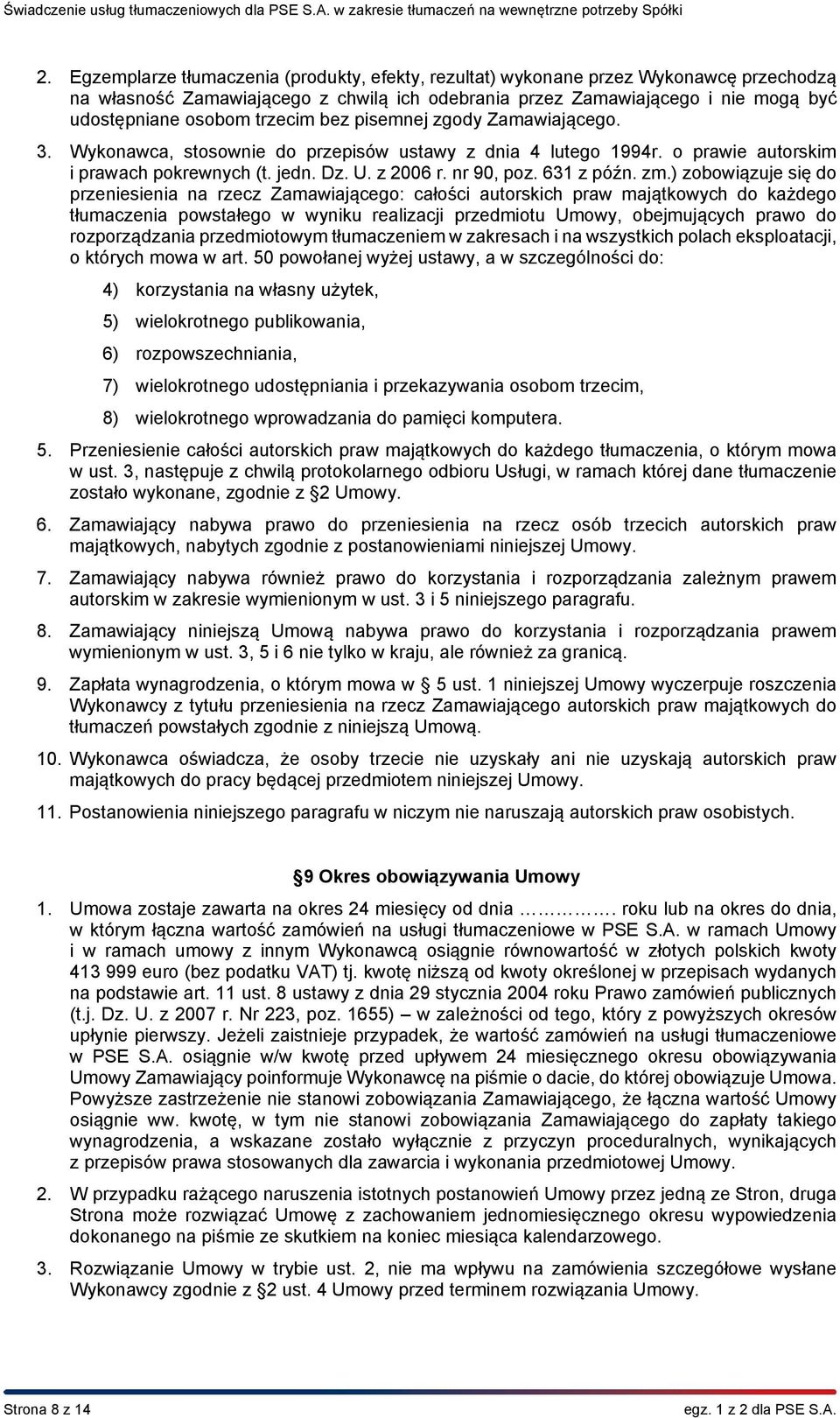 zm.) zobowiązuje się do przeniesienia na rzecz Zamawiającego: całości autorskich praw majątkowych do każdego tłumaczenia powstałego w wyniku realizacji przedmiotu Umowy, obejmujących prawo do