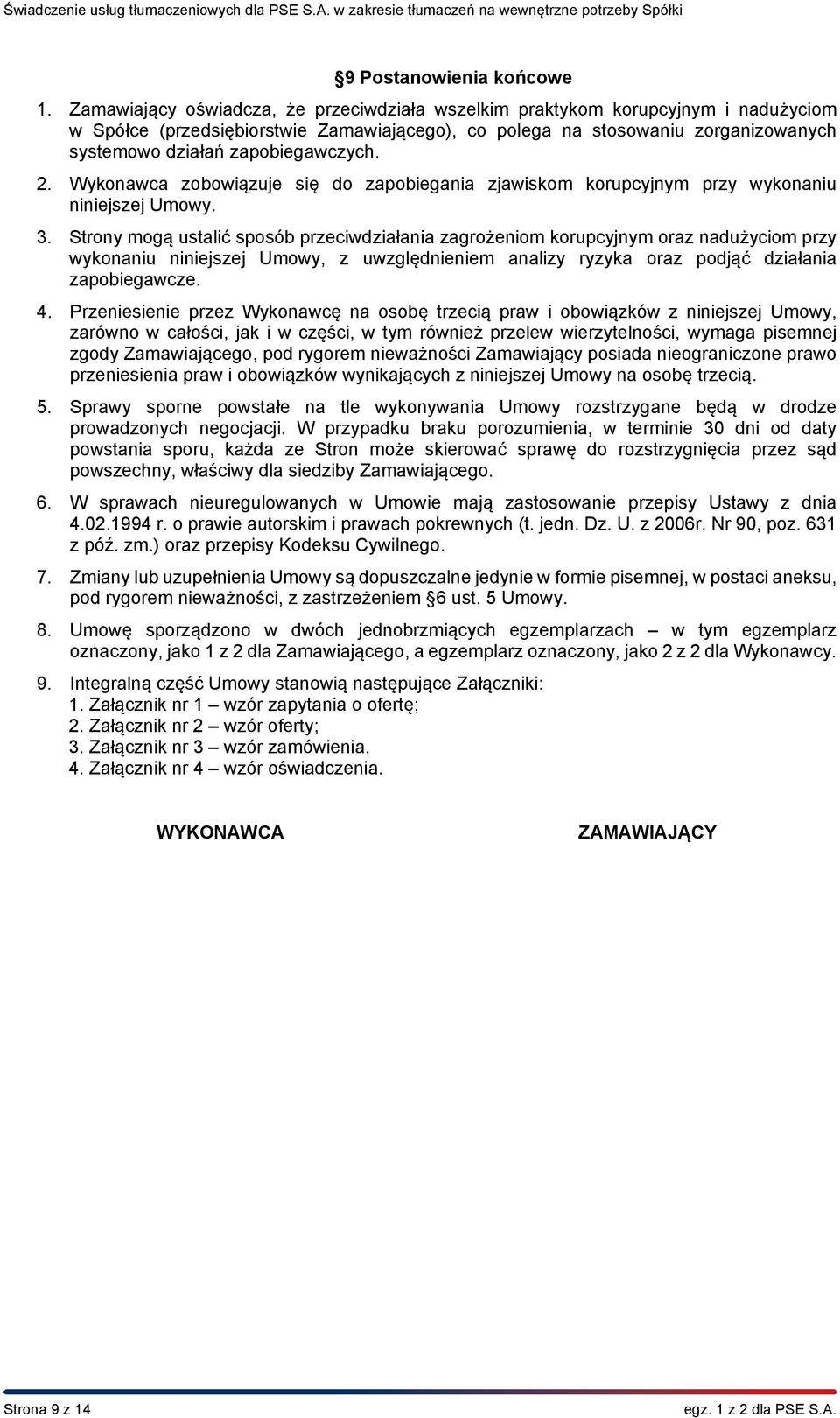 zapobiegawczych. 2. Wykonawca zobowiązuje się do zapobiegania zjawiskom korupcyjnym przy wykonaniu niniejszej Umowy. 3.
