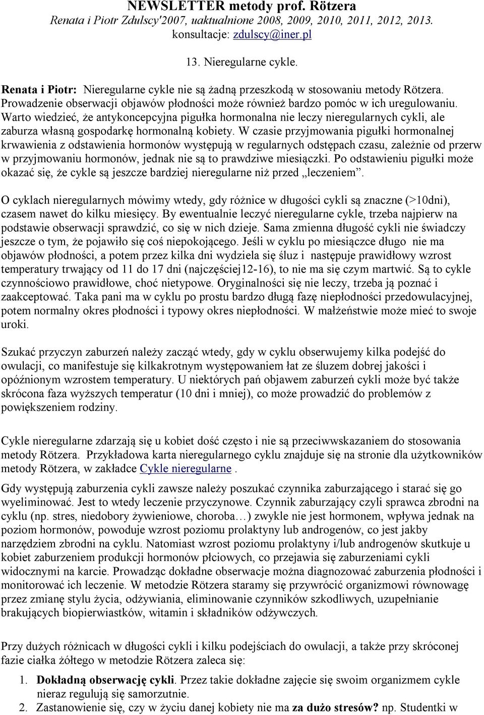 Warto wiedzieć, że antykoncepcyjna pigułka hormonalna nie leczy nieregularnych cykli, ale zaburza własną gospodarkę hormonalną kobiety.