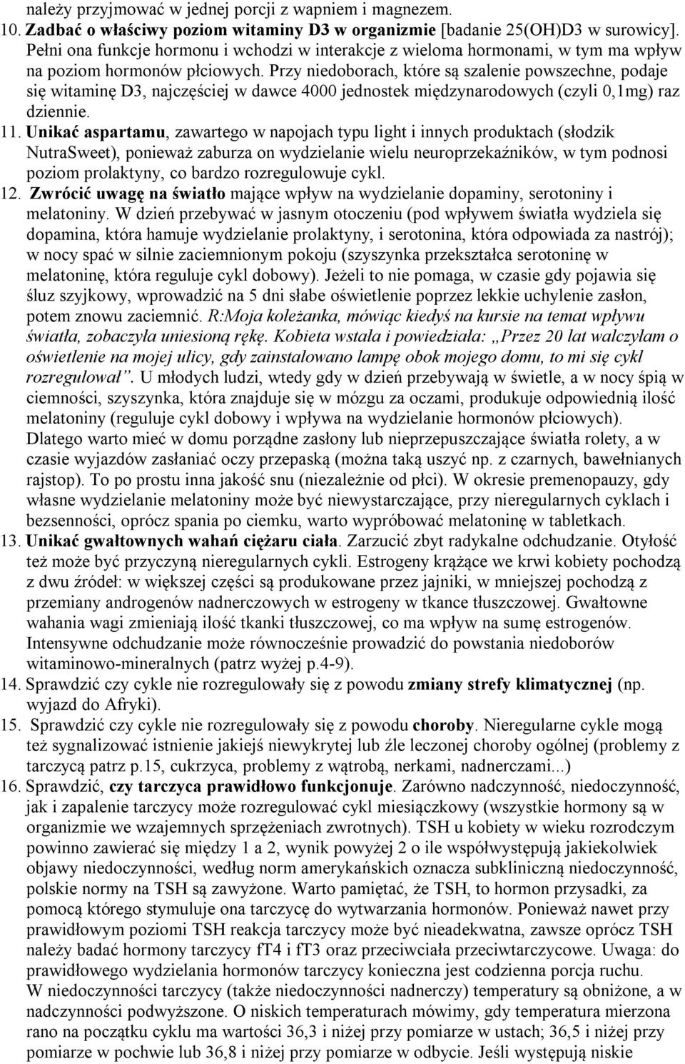 Przy niedoborach, które są szalenie powszechne, podaje się witaminę D3, najczęściej w dawce 4000 jednostek międzynarodowych (czyli 0,1mg) raz dziennie. 11.