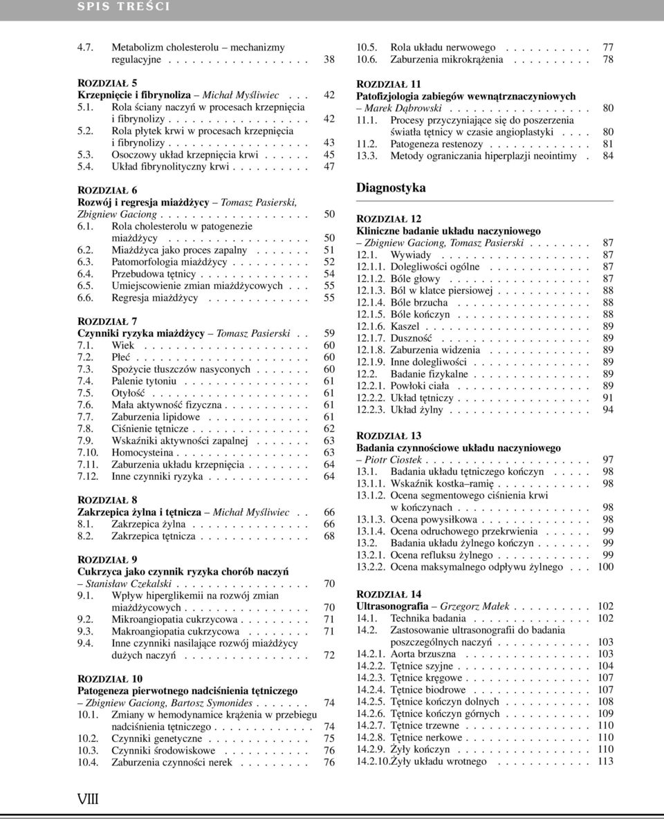 ......... 47 ROZDZIAŁ 6 Rozwój i regresja miażdżycy Tomasz Pasierski, Zbigniew Gaciong................... 50 6.1. Rola cholesterolu w patogenezie miażdżycy.................. 50 6.2.