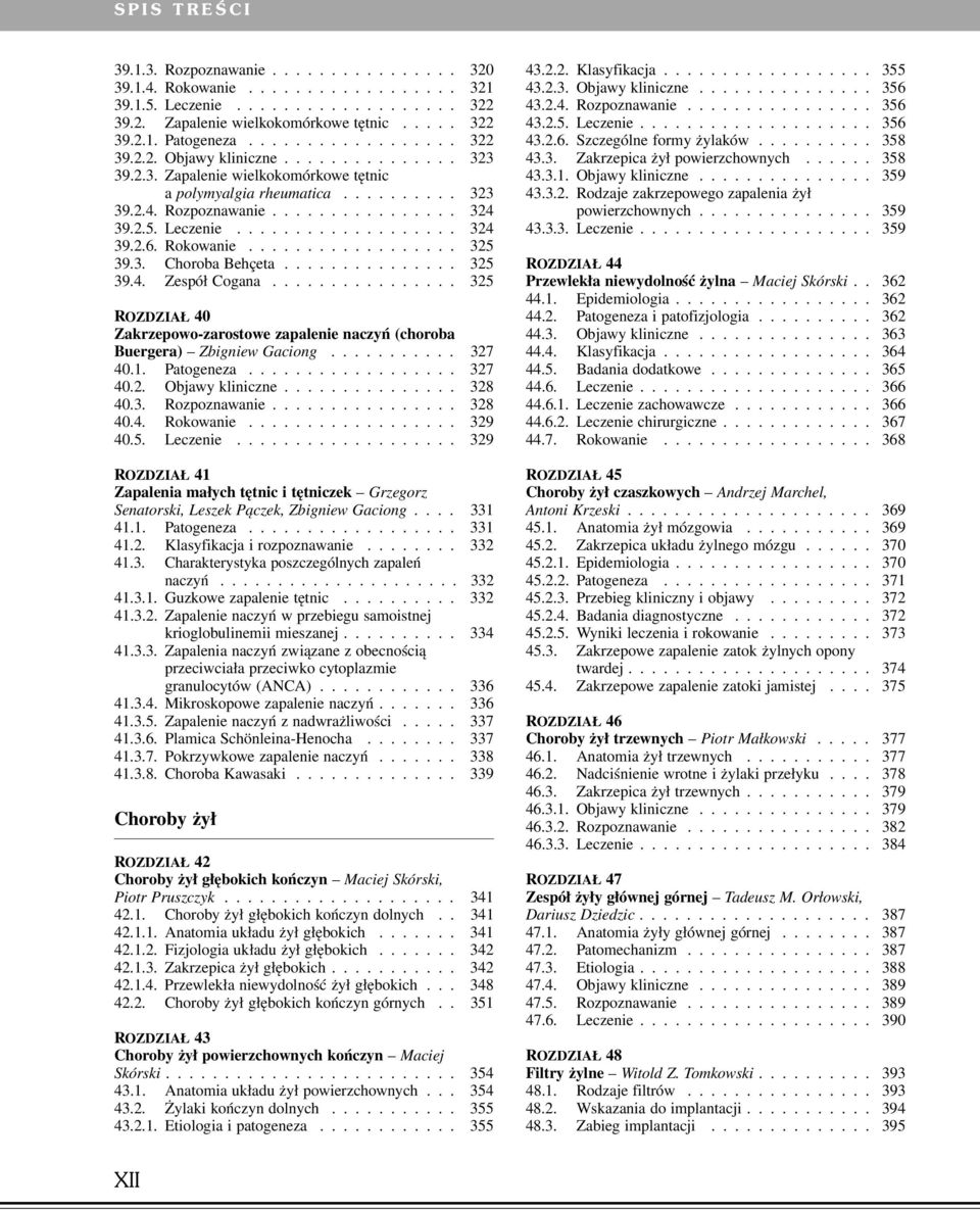 ................. 325 39.3. Choroba Behçeta............... 325 39.4. Zespół Cogana................ 325 ROZDZIAŁ 40 Zakrzepowo-zarostowe zapalenie naczyń (choroba Buergera) Zbigniew Gaciong........... 327 40.