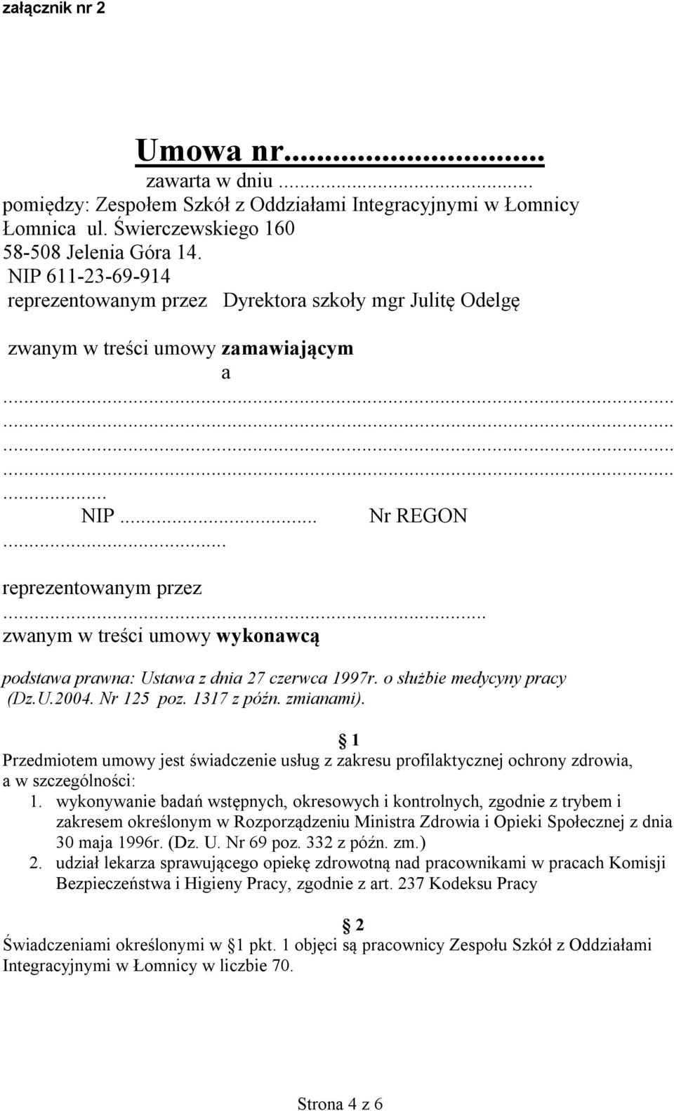 o służbie medycyny pracy (Dz.U.2004. Nr 125 poz. 1317 z późn. zmianami). 1 Przedmiotem umowy jest świadczenie usług z zakresu profilaktycznej ochrony zdrowia, a w szczególności: 1.