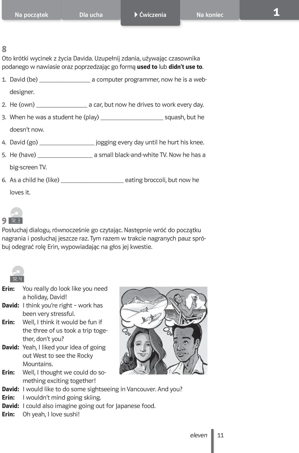He (have) a small black-and-white TV. Now he has a big-screen TV. 6. As a child he (like) eating broccoli, but now he loves it. 9 TR. 3 Posłuchaj dialogu, równocześnie go czytając.