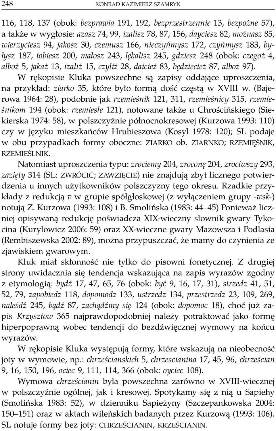 będziecież 87, alboż 97). W rękopisie Kluka powszechne są zapisy oddające uproszczenia, na przykład: ziarko 35, które było formą dość częstą w XVIII w.