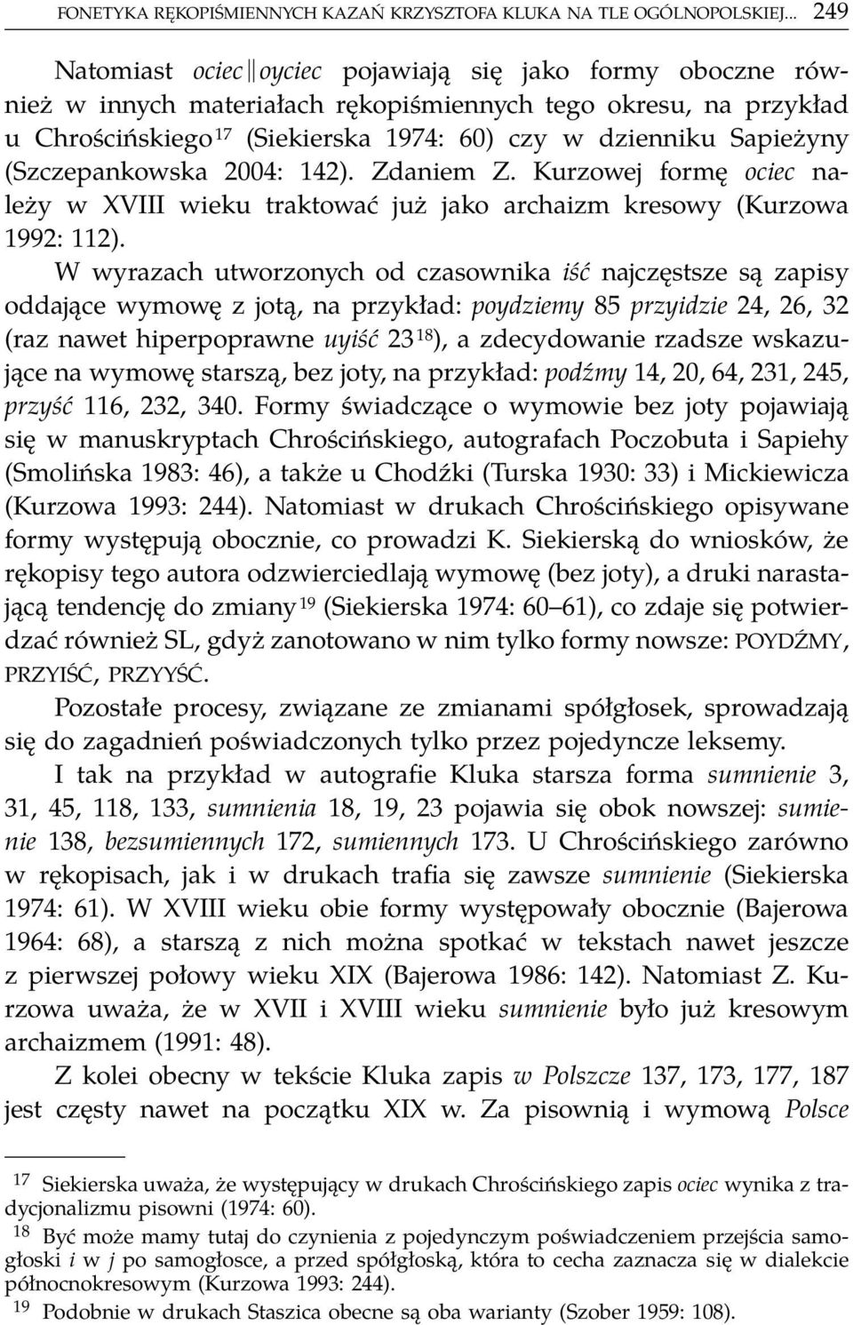 Sapieżyny (Szczepankowska 2004: 142). Zdaniem Z. Kurzowej formę ociec należy w XVIII wieku traktować już jako archaizm kresowy (Kurzowa 1992: 112).