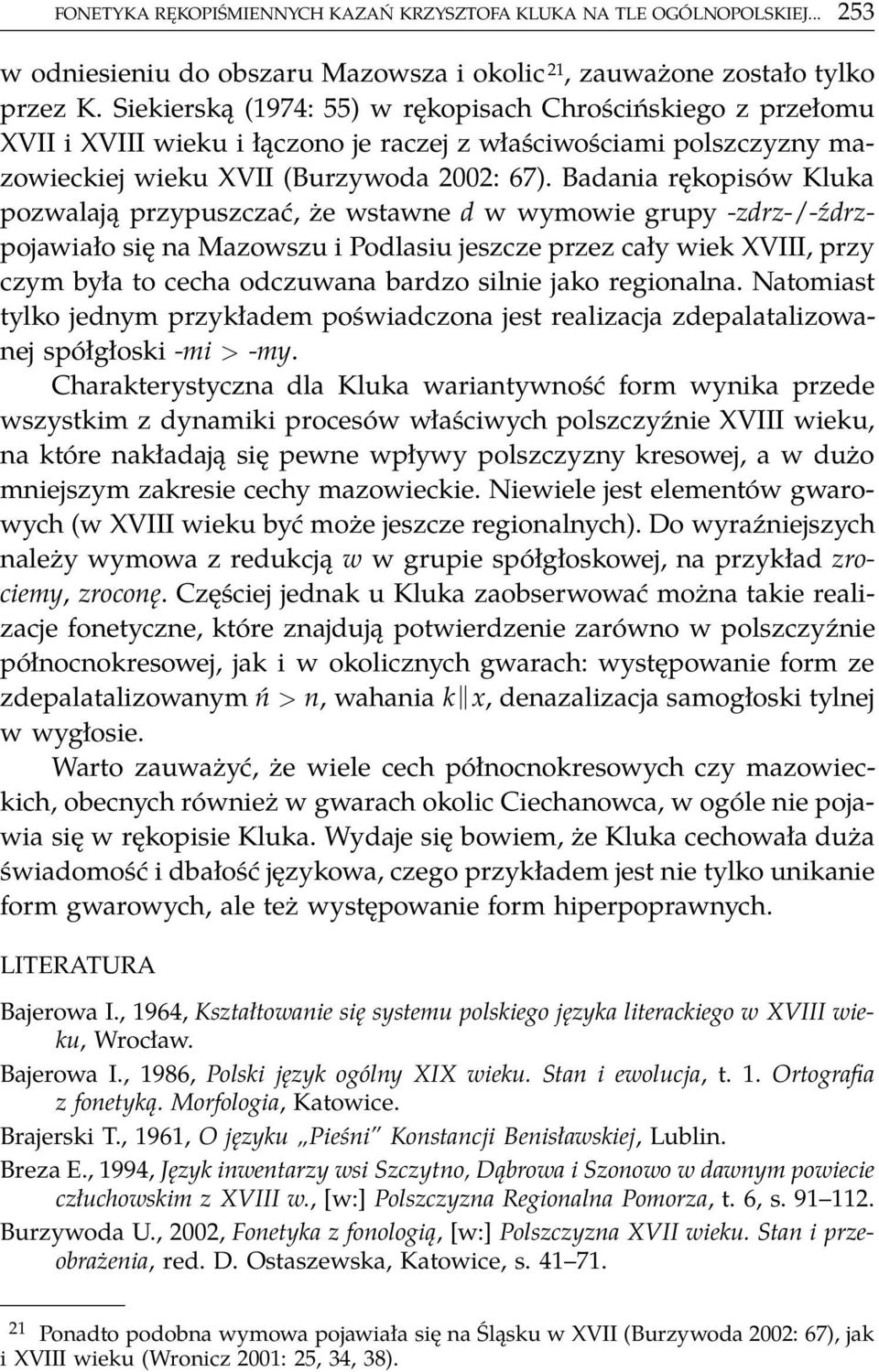 Badania rękopisów Kluka pozwalają przypuszczać, że wstawne d w wymowie grupy -zdrz-/-źdrzpojawiało się na Mazowszu i Podlasiu jeszcze przez cały wiek XVIII, przy czym była to cecha odczuwana bardzo