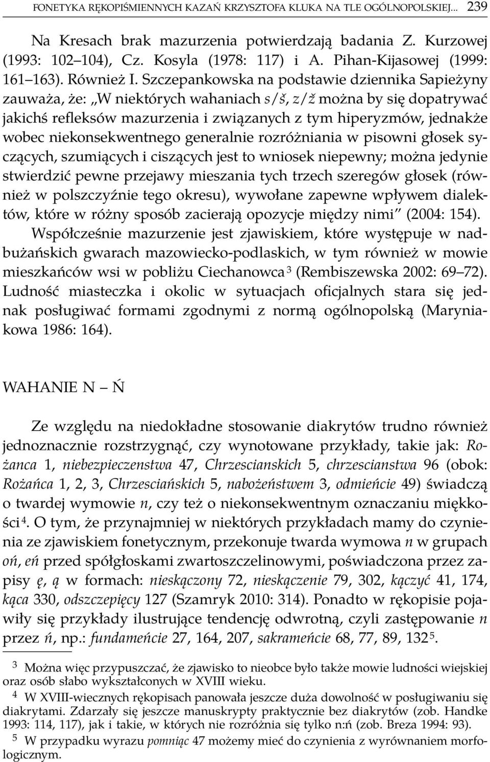 Szczepankowska na podstawie dziennika Sapieżyny zauważa, że: W niektórych wahaniach s/ˇs, z/ˇz można by się dopatrywać jakichś refleksów mazurzenia i związanych z tym hiperyzmów, jednakże wobec