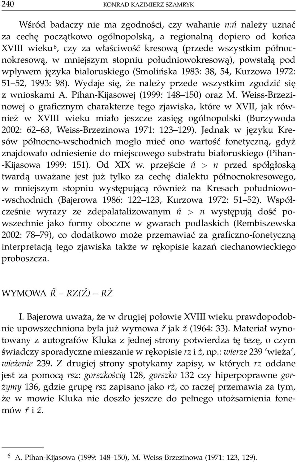 Wydaje się, że należy przede wszystkim zgodzić się z wnioskami A. Pihan-Kijasowej (1999: 148 150) oraz M.