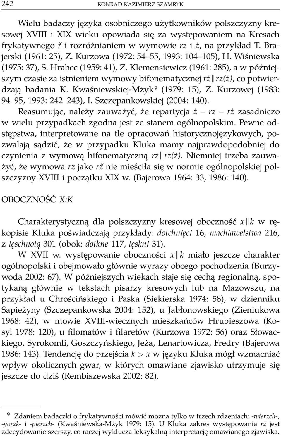 Klemensiewicz (1961: 285), a w późniejszym czasie za istnieniem wymowy bifonematycznej rż rz(ż), co potwierdzają badania K. Kwaśniewskiej-Mżyk 9 (1979: 15), Z.