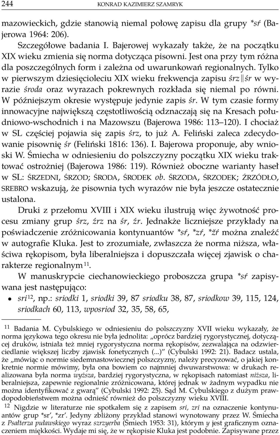 Tylko w pierwszym dziesięcioleciu XIX wieku frekwencja zapisu śrz śr w wyrazie środa oraz wyrazach pokrewnych rozkłada się niemal po równi. W późniejszym okresie występuje jedynie zapis śr.