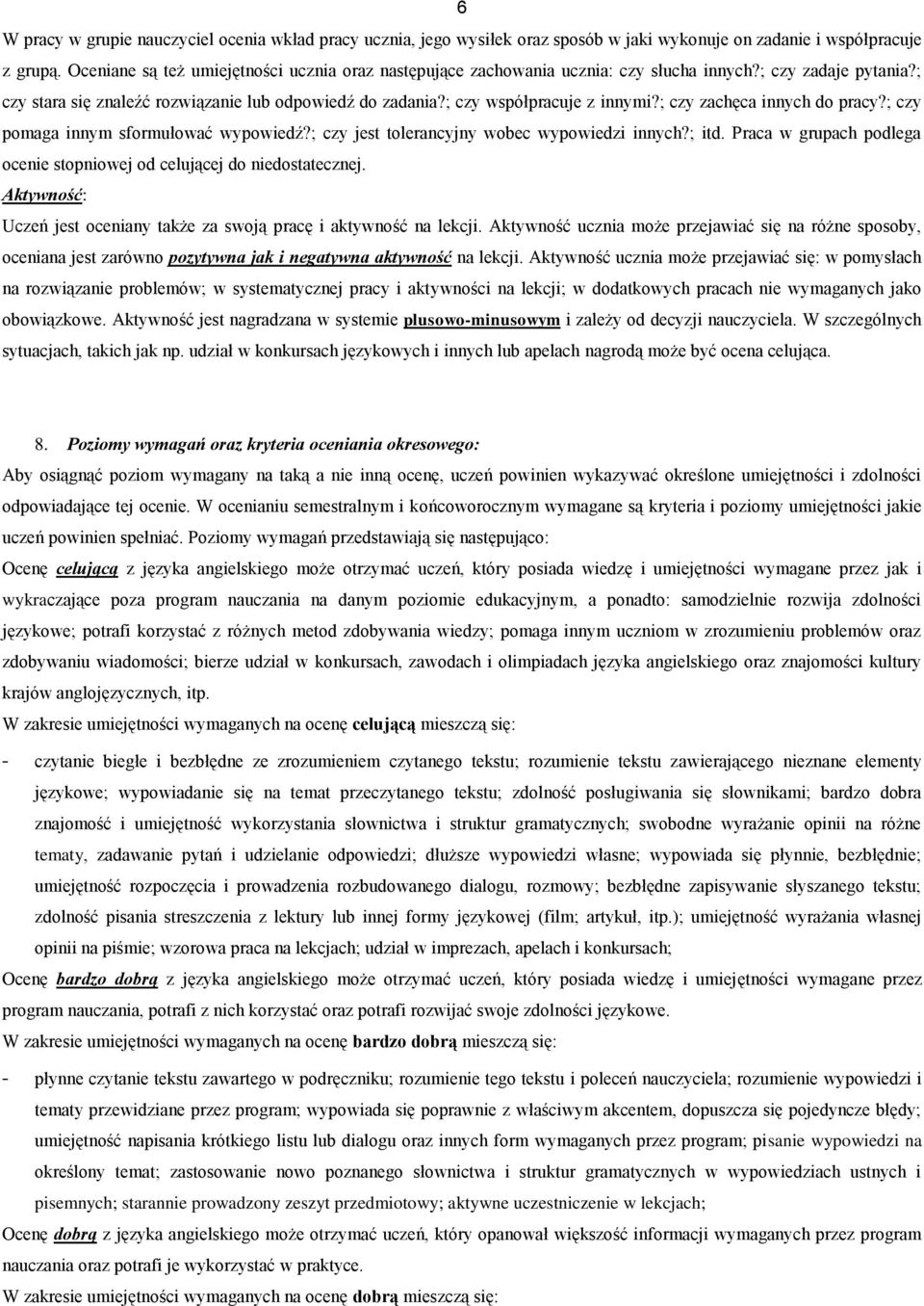 ; czy zachęca innych do pracy?; czy pomaga innym sformułować wypowiedź?; czy jest tolerancyjny wobec wypowiedzi innych?; itd. Praca w grupach podlega ocenie stopniowej od celującej do niedostatecznej.