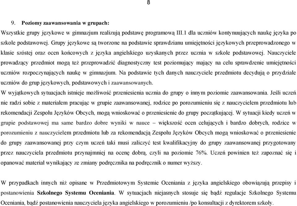 Nauczyciele prowadzący przedmiot mogą też przeprowadzić diagnostyczny test poziomujący mający na celu sprawdzenie umiejętności uczniów rozpoczynających naukę w gimnazjum.