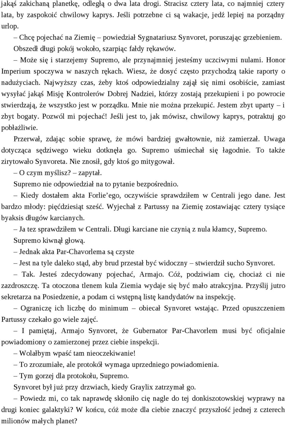 Może się i starzejemy Supremo, ale przynajmniej jesteśmy uczciwymi nulami. Honor Imperium spoczywa w naszych rękach. Wiesz, że dosyć często przychodzą takie raporty o nadużyciach.