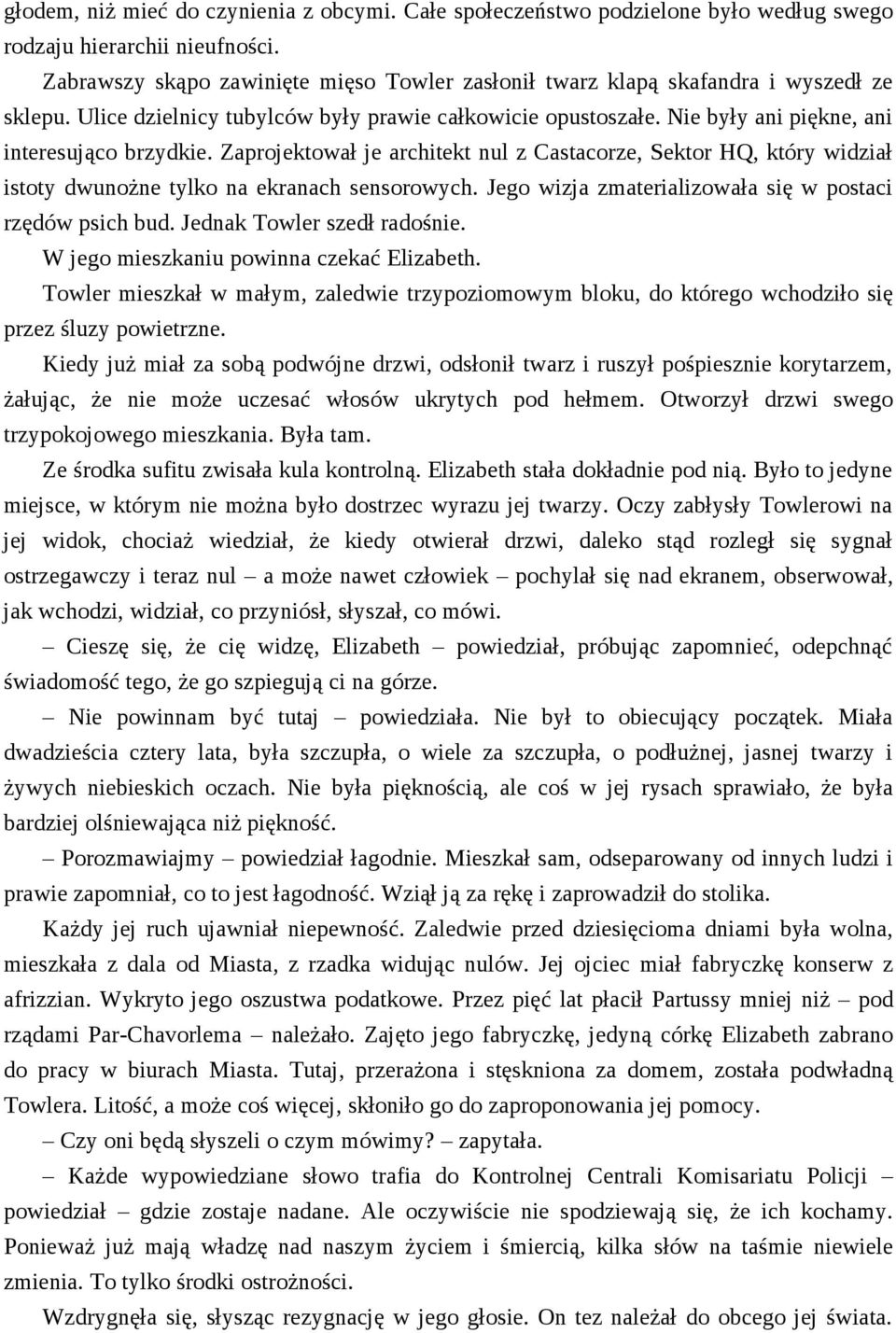 Zaprojektował je architekt nul z Castacorze, Sektor HQ, który widział istoty dwunożne tylko na ekranach sensorowych. Jego wizja zmaterializowała się w postaci rzędów psich bud.