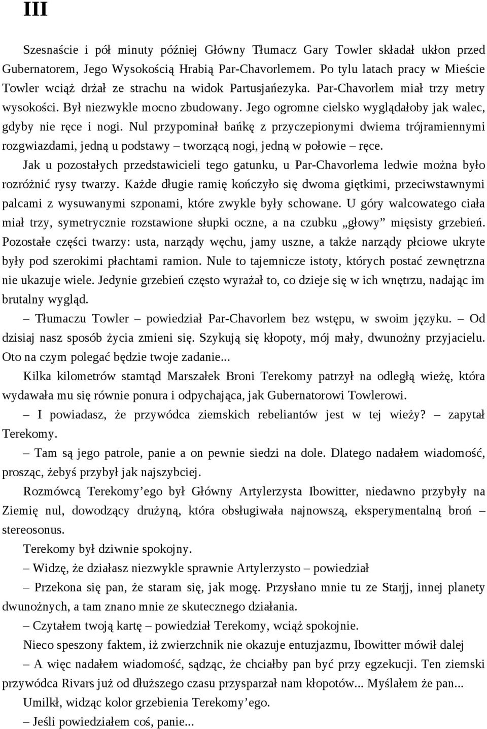 Jego ogromne cielsko wyglądałoby jak walec, gdyby nie ręce i nogi. Nul przypominał bańkę z przyczepionymi dwiema trójramiennymi rozgwiazdami, jedną u podstawy tworzącą nogi, jedną w połowie ręce.