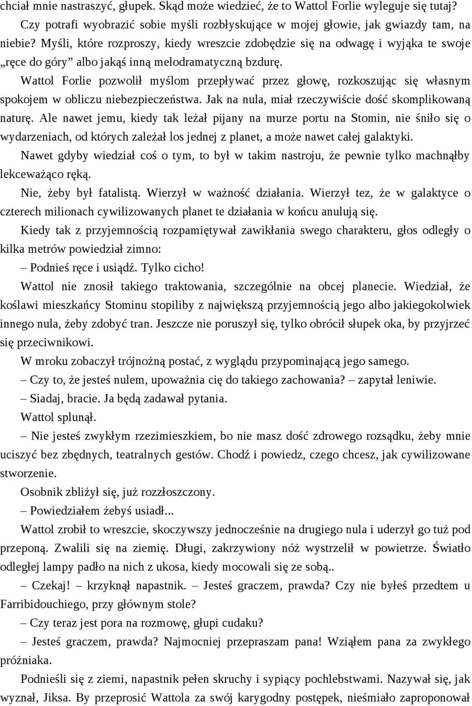 Wattol Forlie pozwolił myślom przepływać przez głowę, rozkoszując się własnym spokojem w obliczu niebezpieczeństwa. Jak na nula, miał rzeczywiście dość skomplikowaną naturę.