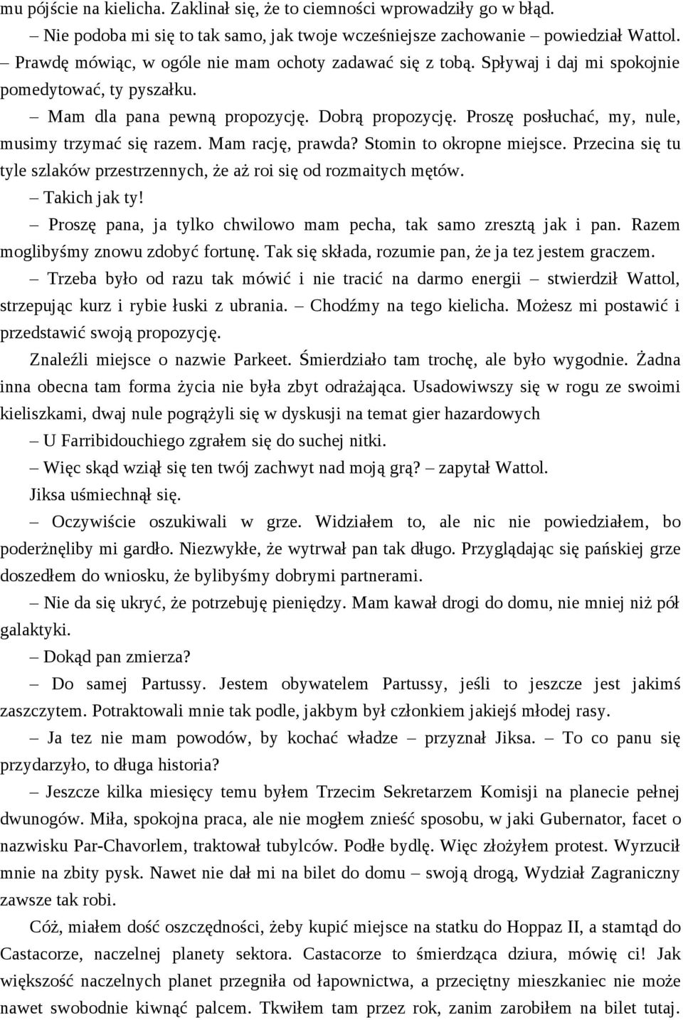 Proszę posłuchać, my, nule, musimy trzymać się razem. Mam rację, prawda? Stomin to okropne miejsce. Przecina się tu tyle szlaków przestrzennych, że aż roi się od rozmaitych mętów. Takich jak ty!