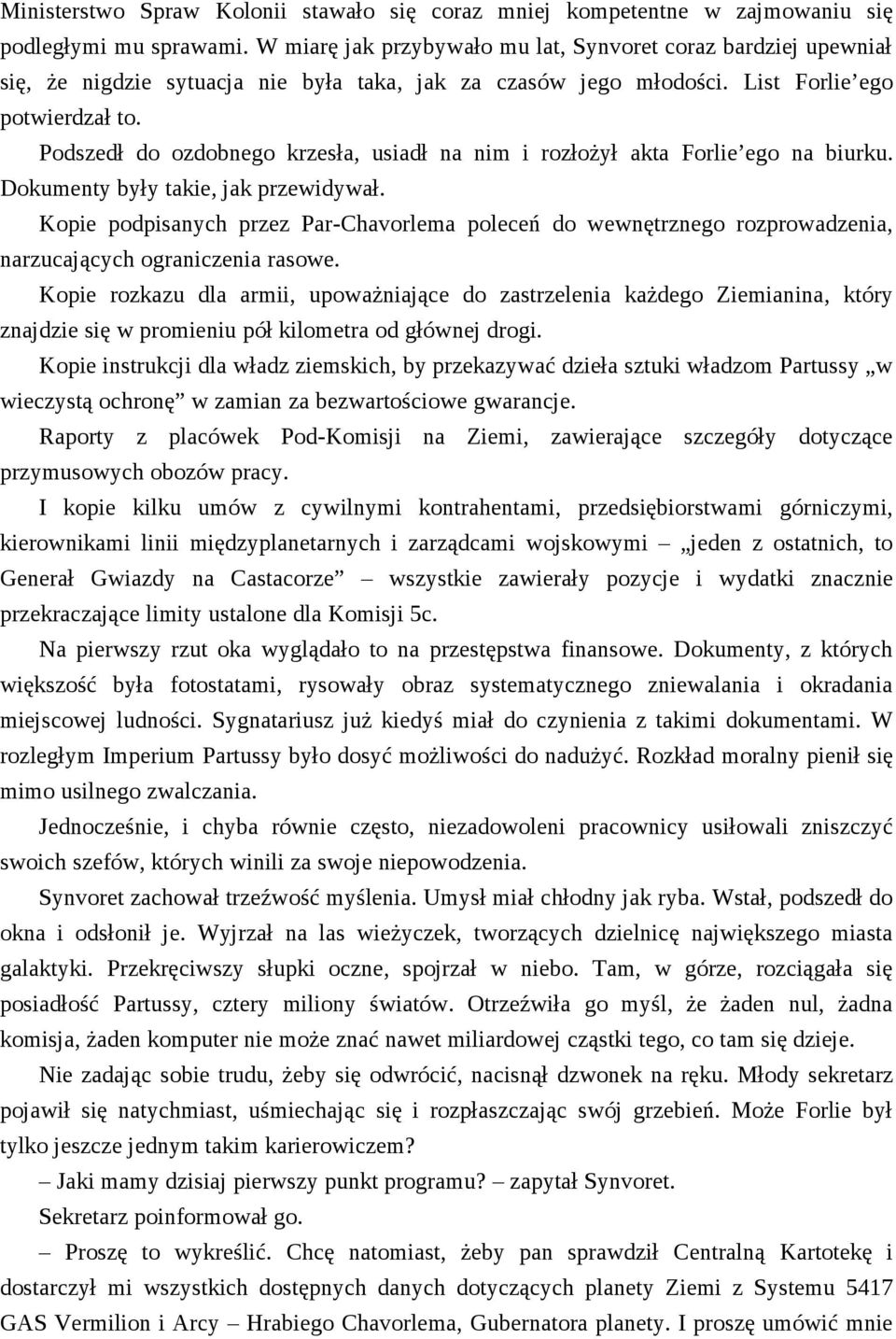 Podszedł do ozdobnego krzesła, usiadł na nim i rozłożył akta Forlie ego na biurku. Dokumenty były takie, jak przewidywał.