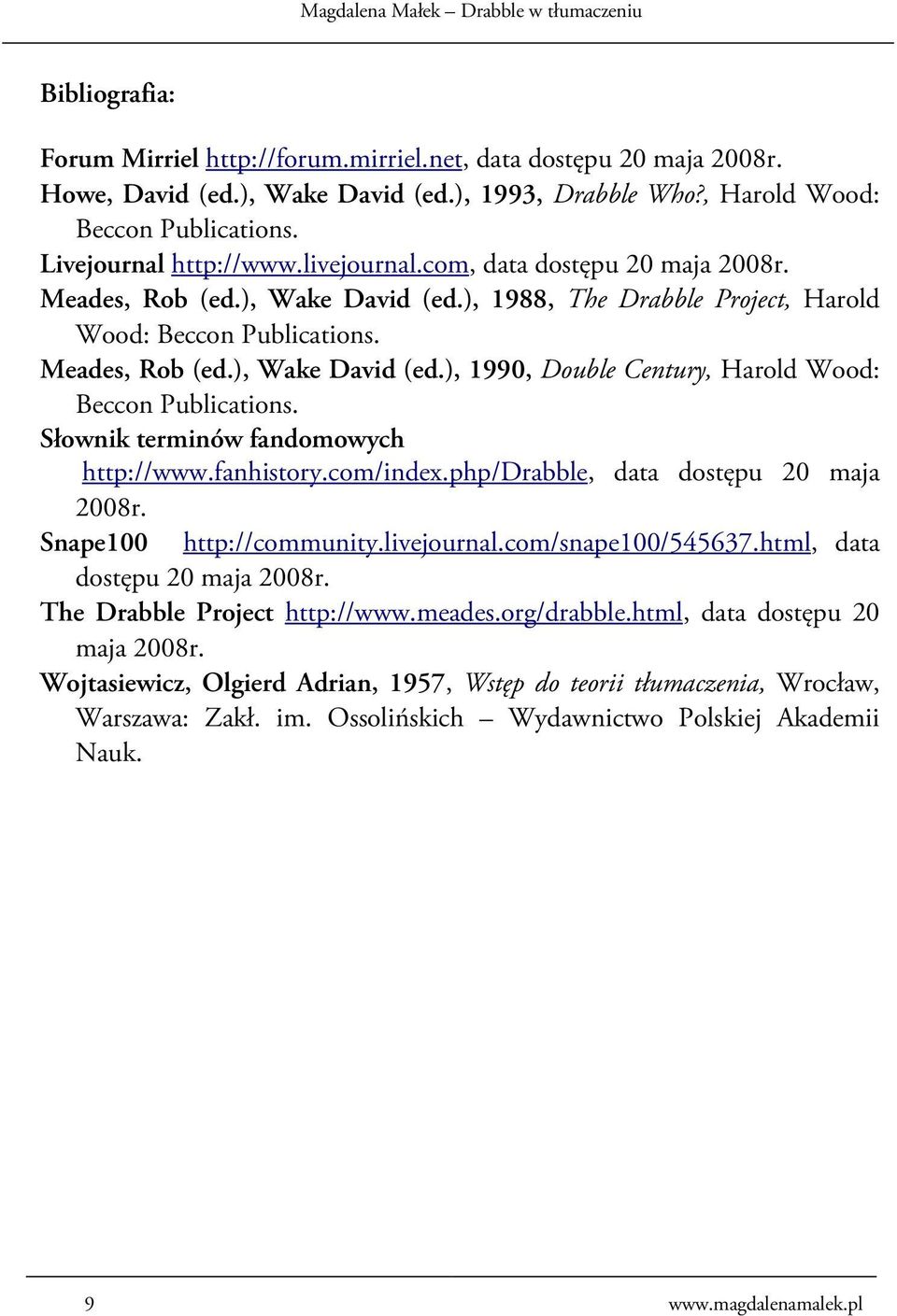 Słownik terminów fandomowych http://www.fanhistory.com/index.php/drabble, data dostępu 20 maja 2008r. Snape100 http://community.livejournal.com/snape100/545637.html, data dostępu 20 maja 2008r.