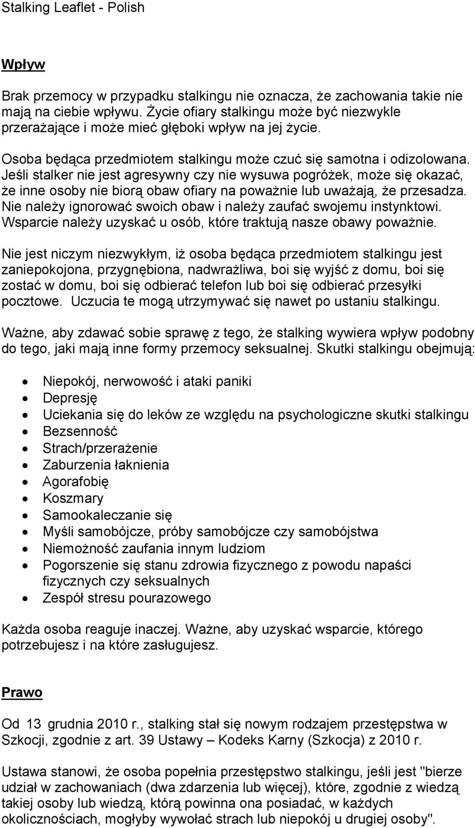 Jeśli stalker nie jest agresywny czy nie wysuwa pogróŝek, moŝe się okazać, Ŝe inne osoby nie biorą obaw ofiary na powaŝnie lub uwaŝają, Ŝe przesadza.