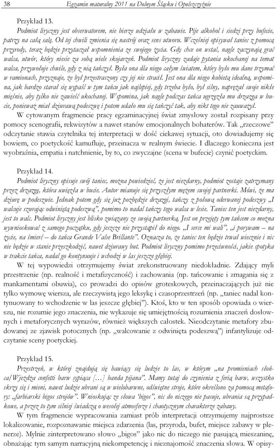 Gdy chce on wstać, nagle zaczynają grać walca, utwór, który niesie za sobą wiele skojarzeń. Podmiot liryczny zadaje pytania ukochanej na temat walca, przywołuje chwile, gdy z nią tańczył.