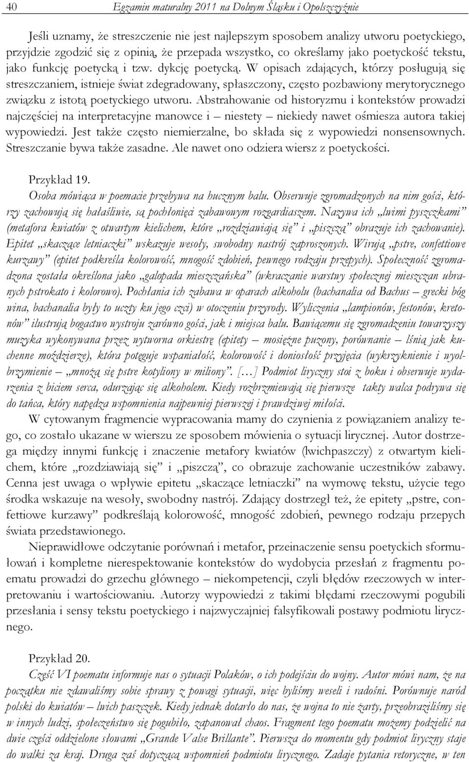 W opisach zdających, którzy posługują się streszczaniem, istnieje świat zdegradowany, spłaszczony, często pozbawiony merytorycznego związku z istotą poetyckiego utworu.