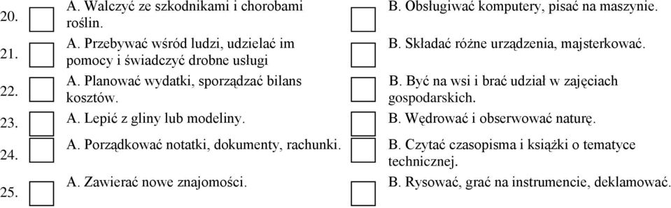 23. A. Lepić z gliny lub modeliny. B. Wędrować i obserwować naturę. 24. 25. A. Porządkować notatki, dokumenty, rachunki. B. Czytać czasopisma i książki o tematyce technicznej.