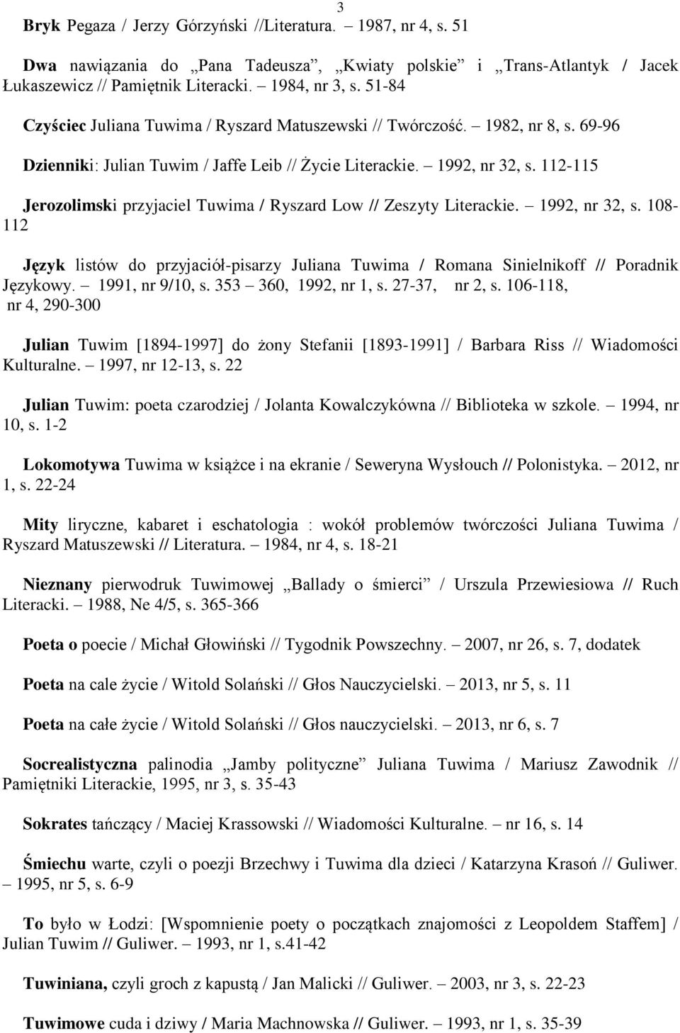 112-115 Jerozolimski przyjaciel Tuwima / Ryszard Low // Zeszyty Literackie. 1992, nr 32, s. 108-112 Język listów do przyjaciół-pisarzy Juliana Tuwima / Romana Sinielnikoff // Poradnik Językowy.