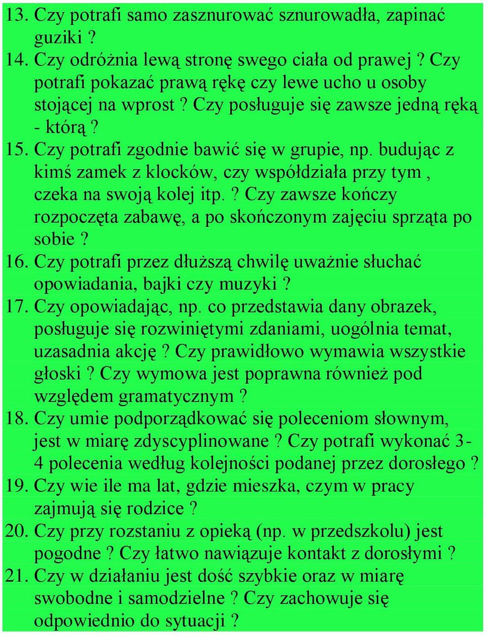 ? Czy zawsze kończy rozpoczęta zabawę, a po skończonym zajęciu sprząta po sobie? 16. Czy potrafi przez dłuższą chwilę uważnie słuchać opowiadania, bajki czy muzyki? 17. Czy opowiadając, np.