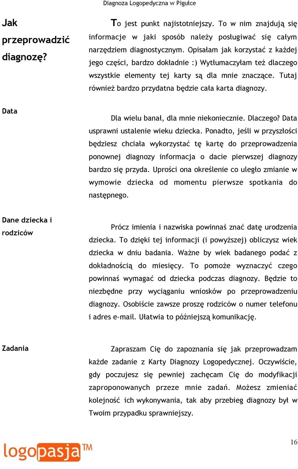 Tutaj również bardzo przydatna będzie cała karta diagnozy. Data Dla wielu banał, dla mnie niekoniecznie. Dlaczego? Data usprawni ustalenie wieku dziecka.