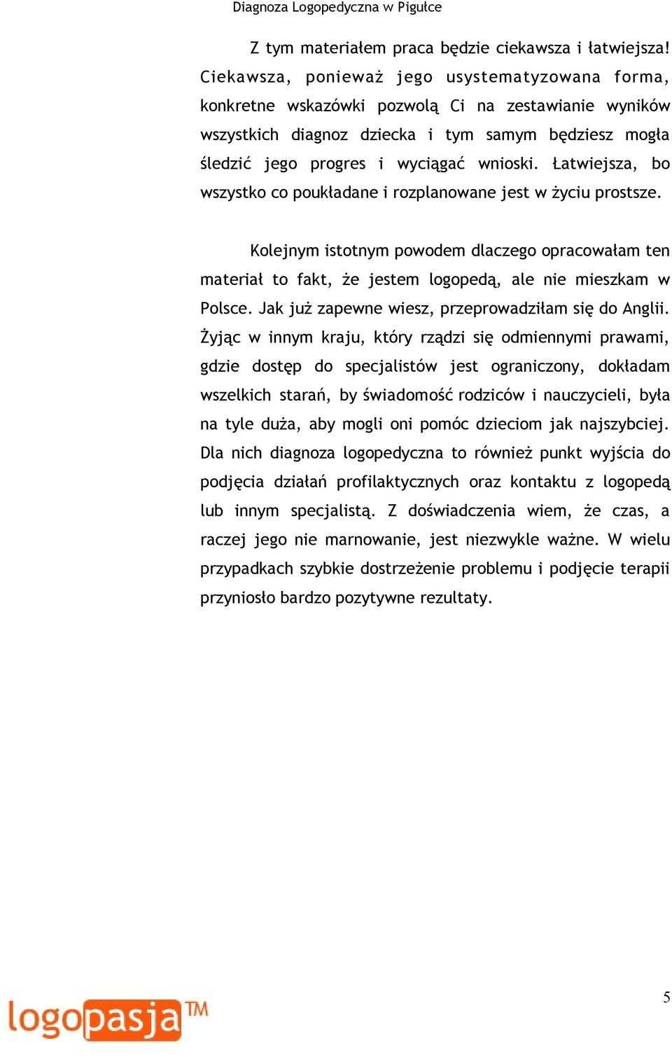 Łatwiejsza, bo wszystko co poukładane i rozplanowane jest w życiu prostsze. Kolejnym istotnym powodem dlaczego opracowałam ten materiał to fakt, że jestem logopedą, ale nie mieszkam w Polsce.