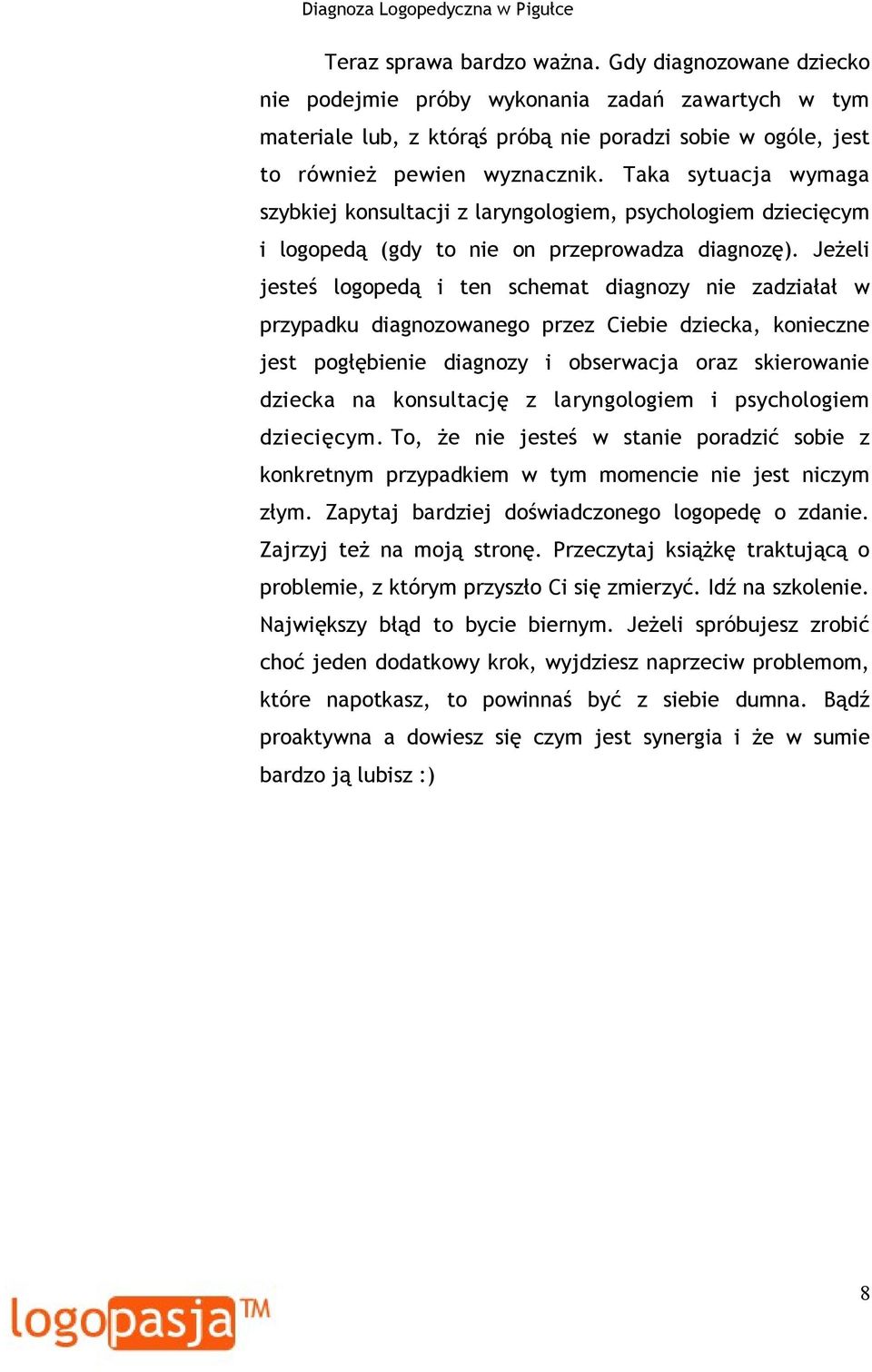 Jeżeli jesteś logopedą i ten schemat diagnozy nie zadziałał w przypadku diagnozowanego przez Ciebie dziecka, konieczne jest pogłębienie diagnozy i obserwacja oraz skierowanie dziecka na konsultację z