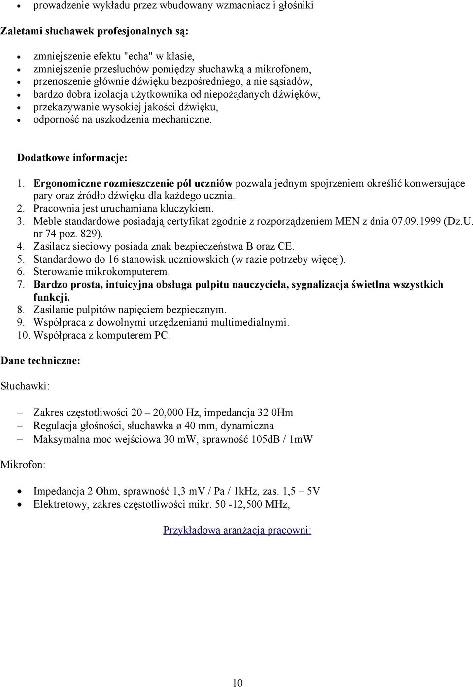 Dodatkowe informacje: 1. Ergonomiczne rozmieszczenie pól uczniów pozwala jednym spojrzeniem określić konwersujące pary oraz źródło dźwięku dla każdego ucznia. 2. Pracownia jest uruchamiana kluczykiem.