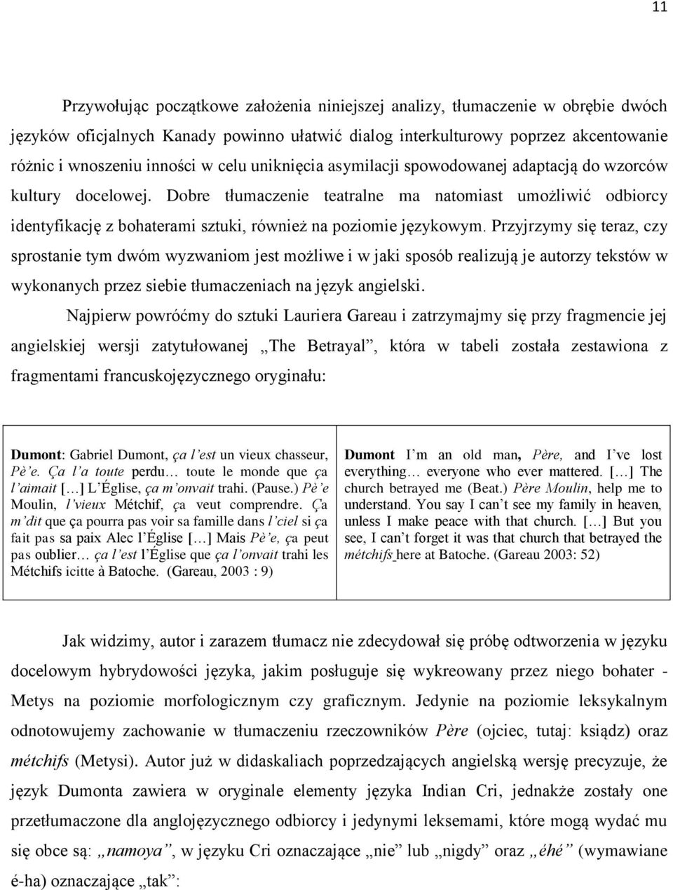 Dobre tłumaczenie teatralne ma natomiast umożliwić odbiorcy identyfikację z bohaterami sztuki, również na poziomie językowym.