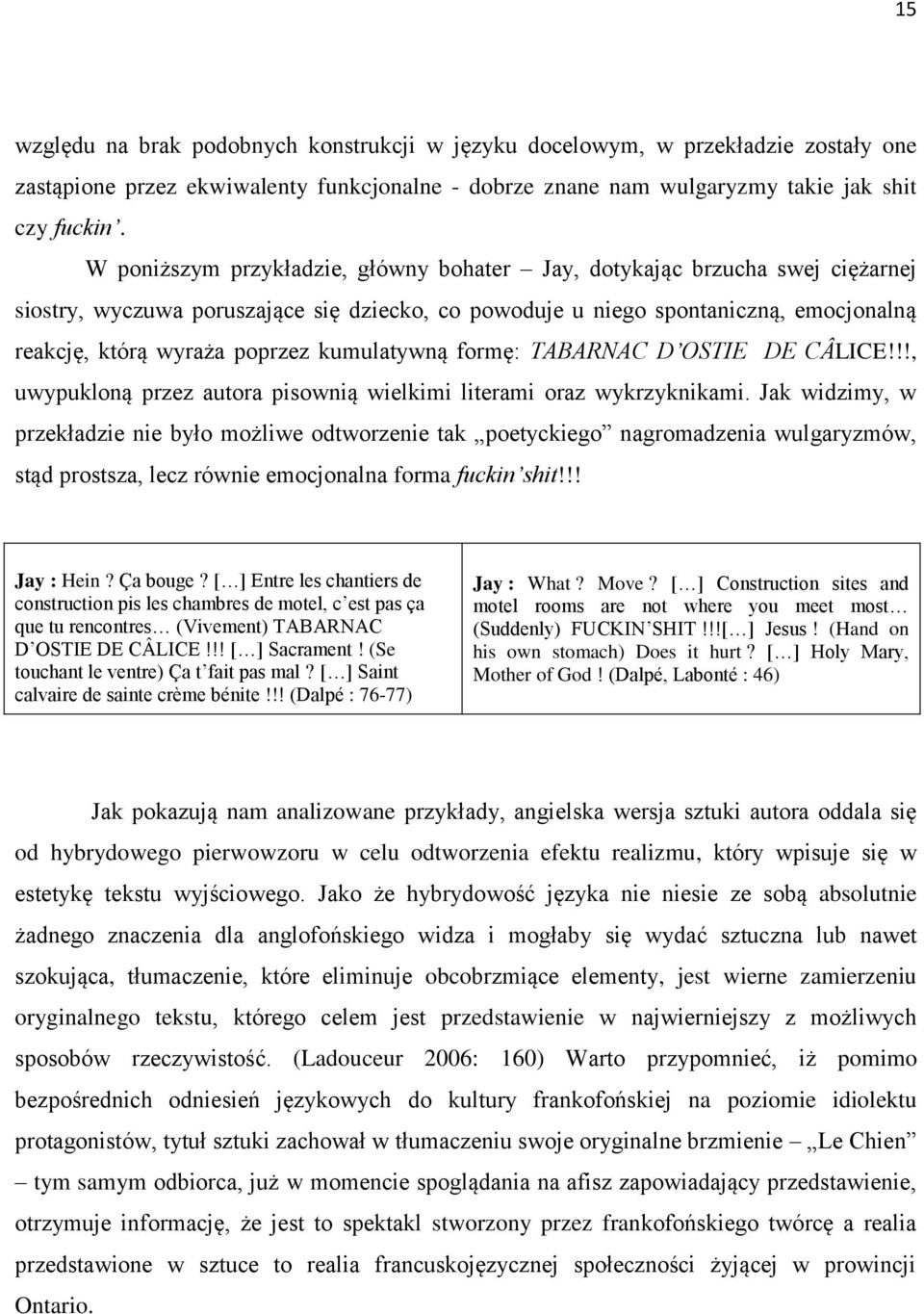 kumulatywną formę: TABARNAC D OSTIE DE CÂLICE!!!, uwypukloną przez autora pisownią wielkimi literami oraz wykrzyknikami.