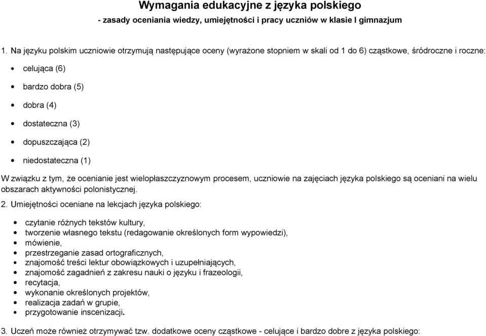 niedostateczna (1) W związku z tym, że ocenianie jest wielopłaszczyznowym procesem, uczniowie na zajęciach języka polskiego są oceniani na wielu obszarach aktywności polonistycznej. 2.