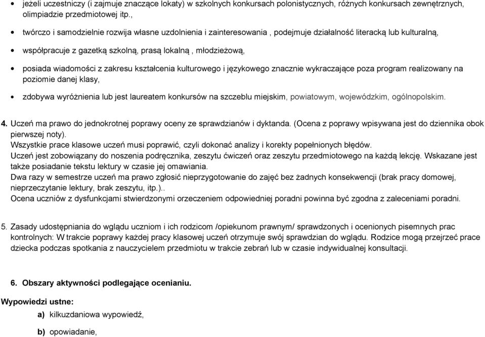 zakresu kształcenia kulturowego i językowego znacznie wykraczające poza program realizowany na poziomie danej klasy, zdobywa wyróżnienia lub jest laureatem konkursów na szczeblu miejskim, powiatowym,