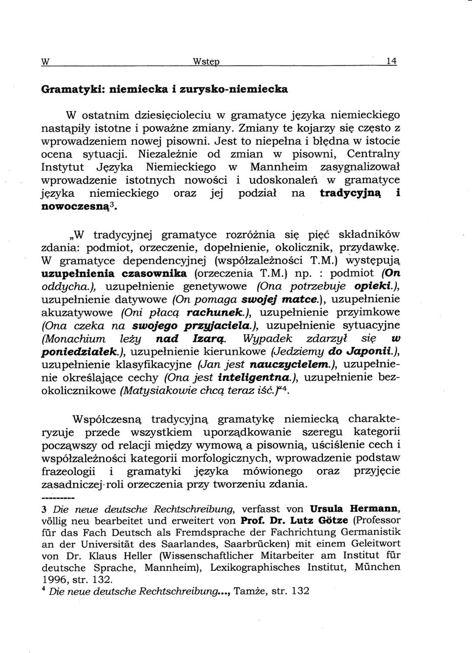 Niezaleznie od zmiart w pisowni, Centralny Instytut Jezyka Niemieckiego w Mannheim zasygnajizowal wprowadzenie istotnych nowosci i udoskonalen w gramatyce iezyka niemieckiego oraz jej podzial na