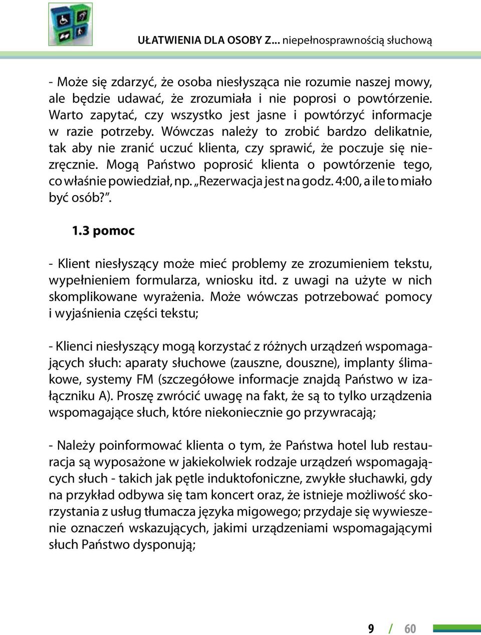 Mogą Państwo poprosić klienta o powtórzenie tego, co właśnie powiedział, np. Rezerwacja jest na godz. 4:00, a ile to miało być osób?. 1.