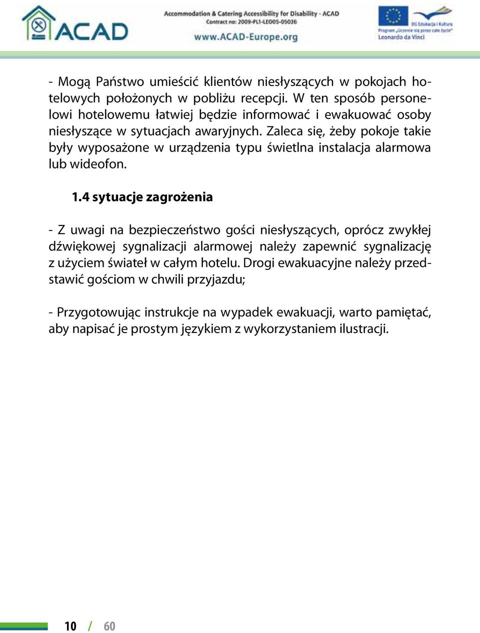 Zaleca się, żeby pokoje takie były wyposażone w urządzenia typu świetlna instalacja alarmowa lub wideofon. 1.