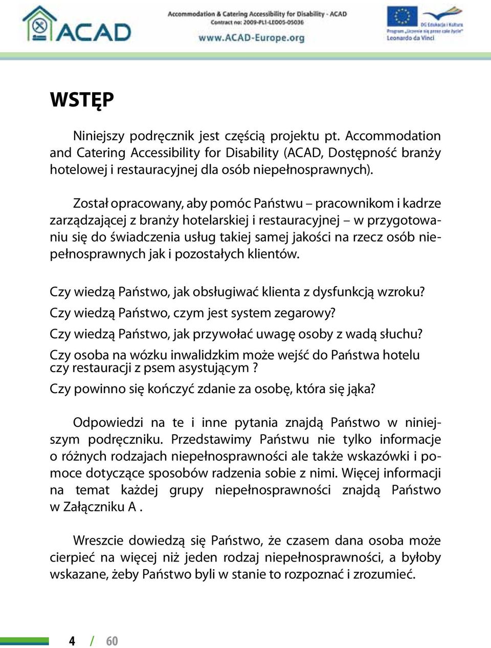 niepełnosprawnych jak i pozostałych klientów. Czy wiedzą Państwo, jak obsługiwać klienta z dysfunkcją wzroku? Czy wiedzą Państwo, czym jest system zegarowy?