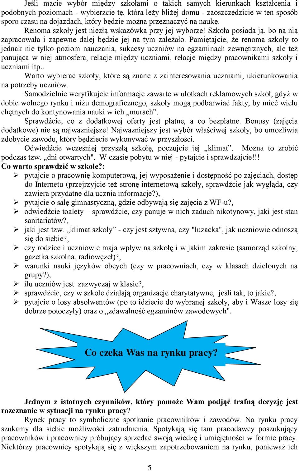 Pamiętajcie, że renoma szkoły to jednak nie tylko poziom nauczania, sukcesy uczniów na egzaminach zewnętrznych, ale też panująca w niej atmosfera, relacje między uczniami, relacje między pracownikami