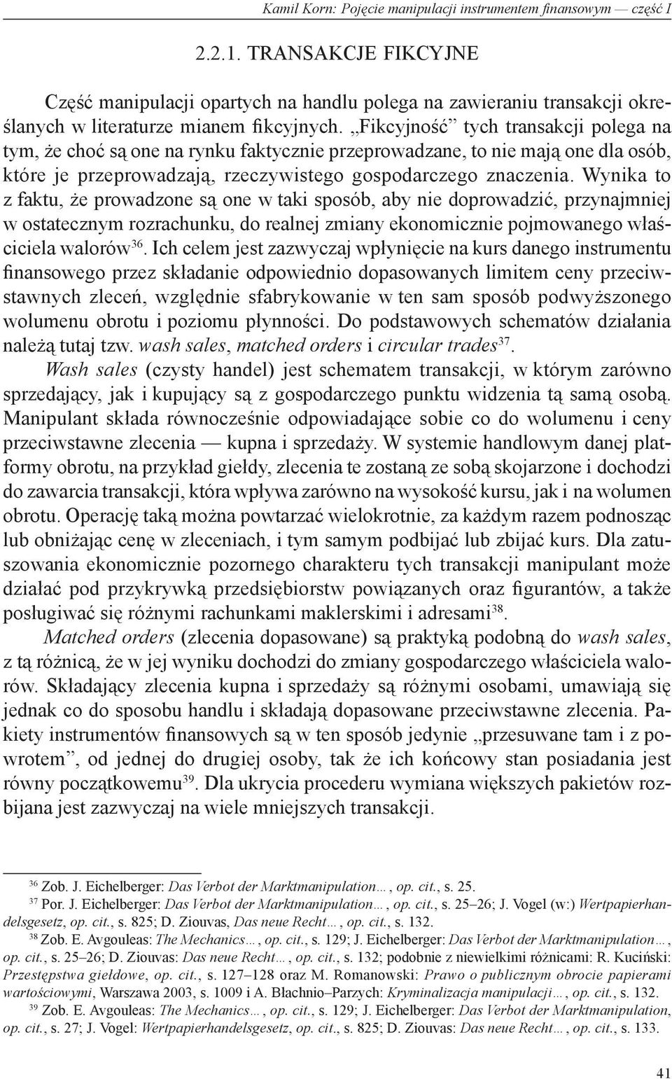 Fikcyjność tych transakcji polega na tym, że choć są one na rynku faktycznie przeprowadzane, to nie mają one dla osób, które je przeprowadzają, rzeczywistego gospodarczego znaczenia.