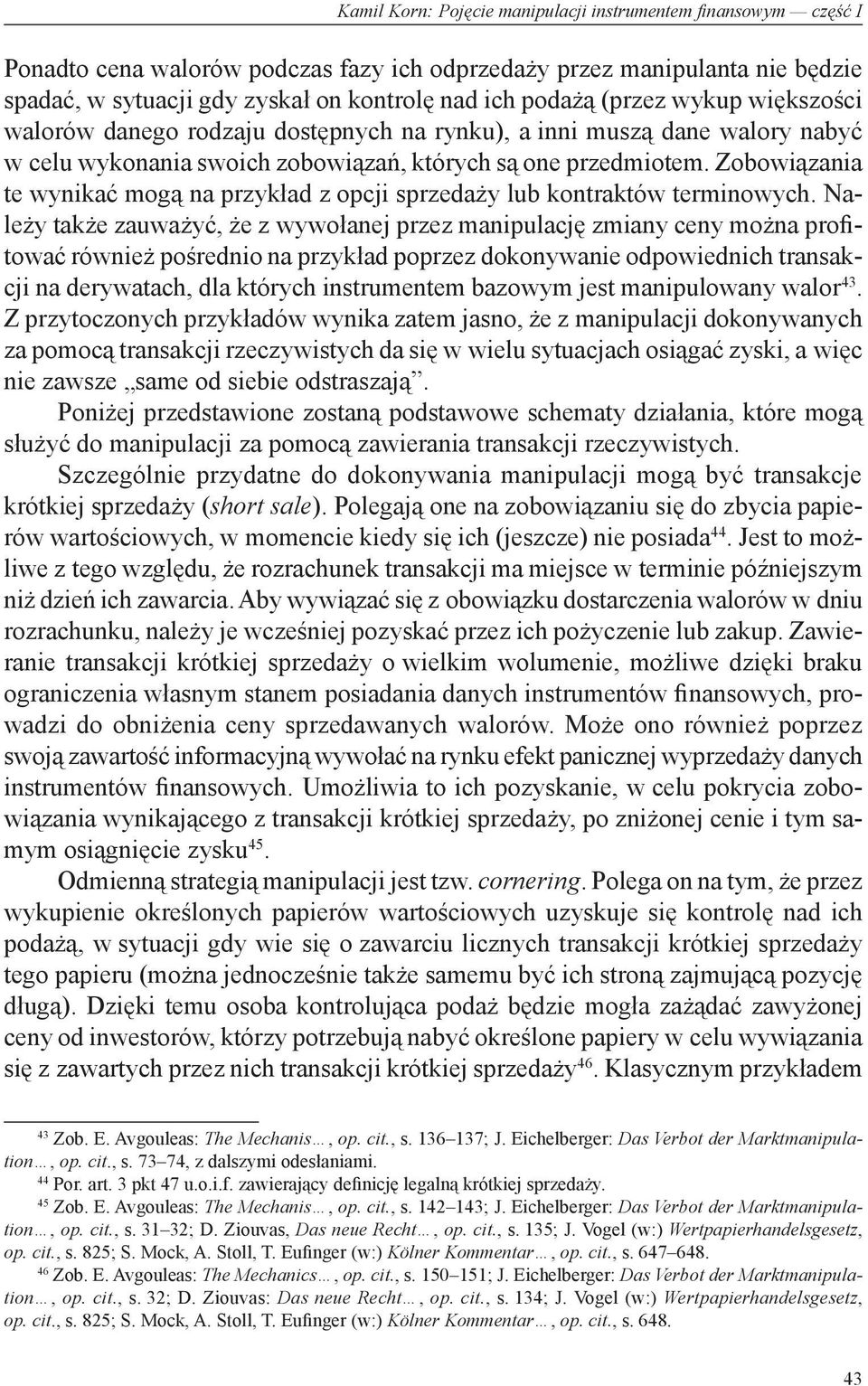 Zobowiązania te wynikać mogą na przykład z opcji sprzedaży lub kontraktów terminowych.