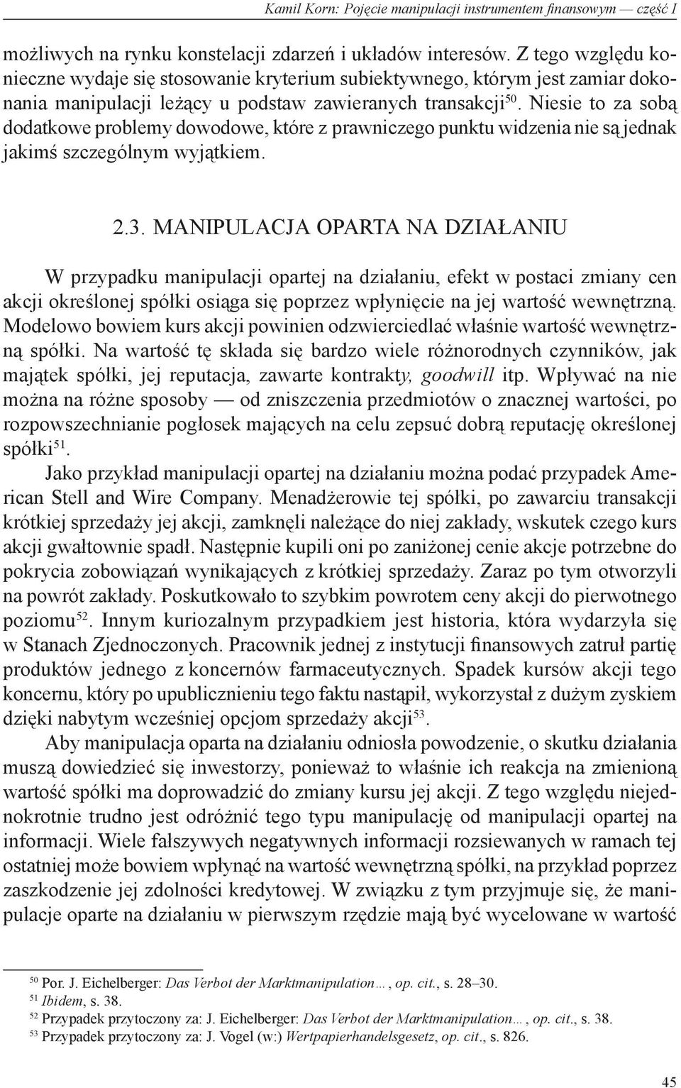 Niesie to za sobą dodatkowe problemy dowodowe, które z prawniczego punktu widzenia nie są jednak jakimś szczególnym wyjątkiem. 2.3.